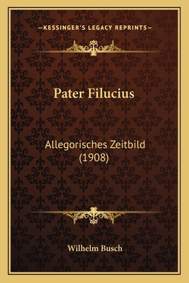 Pater Filucius: Allegorisches Zeitbild (1908) [German] 1166925935 Book Cover