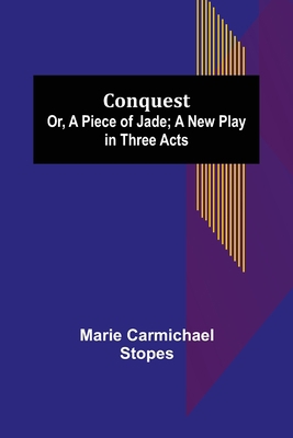 Conquest; Or, A Piece of Jade; a New Play in Th... 9355893752 Book Cover