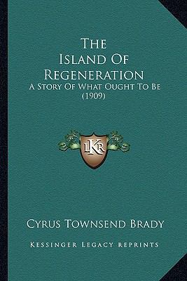 The Island Of Regeneration: A Story Of What Oug... 1163983683 Book Cover