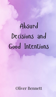 Absurd Decisions and Good Intentions 3690852552 Book Cover