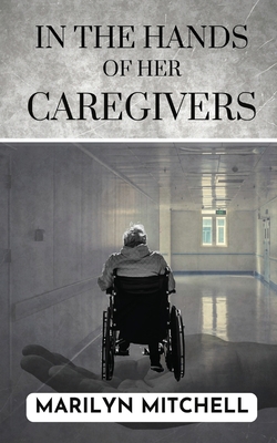 In the Hands of Her Caregivers: A 21st Century ... 173778601X Book Cover