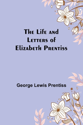 The Life and Letters of Elizabeth Prentiss 9356905797 Book Cover