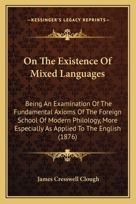 On The Existence Of Mixed Languages: Being An E... 1164848895 Book Cover