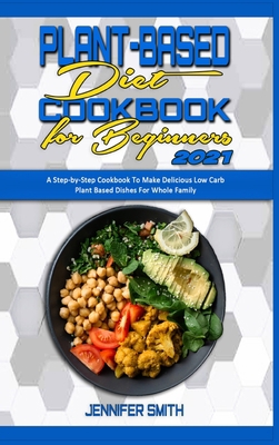 Plant Based Diet Cookbook for Beginners 2021: A... 1914359798 Book Cover