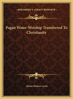 Pagan Water-Worship Transferred To Christianity 116952947X Book Cover