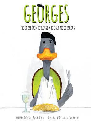 Georges, The Goose From Toulouse: Who Only Ate ... 0989971406 Book Cover