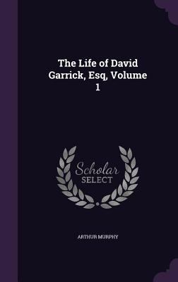 The Life of David Garrick, Esq, Volume 1 1357138644 Book Cover