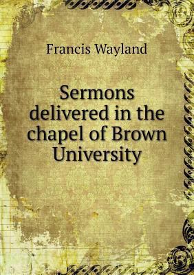 Sermons delivered in the chapel of Brown Univer... 5518774389 Book Cover