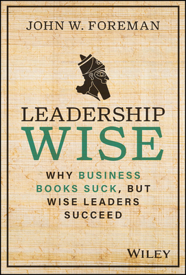 Leadership Wise: Why Business Books Suck, But W... 1394191685 Book Cover