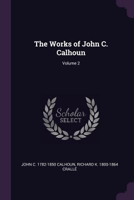 The Works of John C. Calhoun; Volume 2 1378684982 Book Cover