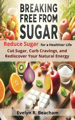 Breaking Free from Sugar: Reduce Sugar for a He... B0DLTH2J3S Book Cover