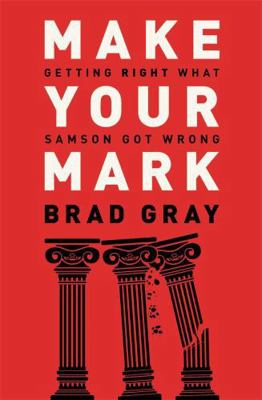 Make Your Mark: Getting Right What Samson Got W... 1455573604 Book Cover