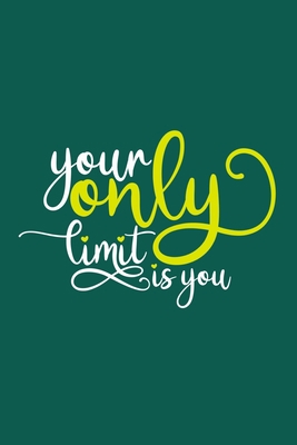 Your Only Limit Is You: Blank Lined Notebook Journal: Motivational Inspirational Quote Gifts For Sister Mom Dad Brother Friend Him Her 6x9 | 110 Blank  Pages | Plain White Paper | Soft Cover Book