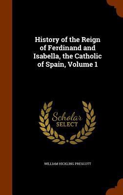 History of the Reign of Ferdinand and Isabella,... 1346263396 Book Cover