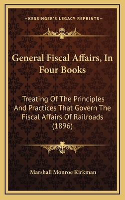 General Fiscal Affairs, In Four Books: Treating... 1167138732 Book Cover