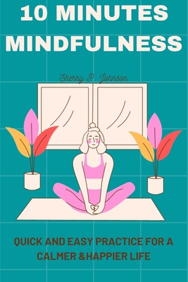 10 Minutes Mindfulness: Quick and Easy Practice... B0CGG2NQ1M Book Cover