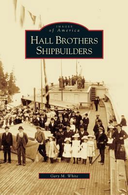 Hall Brothers Shipbuilders 153163575X Book Cover