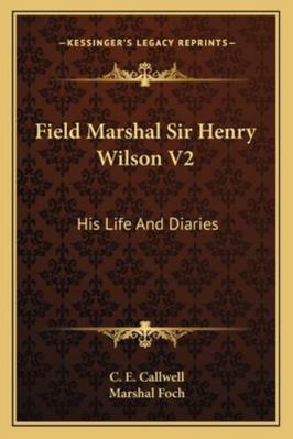 Field Marshal Sir Henry Wilson V2: His Life And... 1163164003 Book Cover