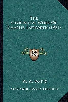 The Geological Work Of Charles Lapworth (1921) 1163997714 Book Cover