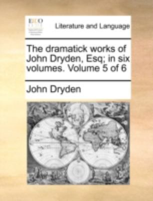 The Dramatick Works of John Dryden, Esq; In Six... 1170528961 Book Cover