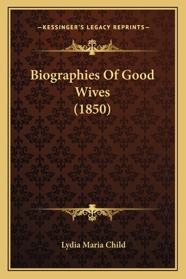 Biographies Of Good Wives (1850) 1164588400 Book Cover