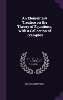 An Elementary Treatise on the Theory of Equatio... 1347581626 Book Cover