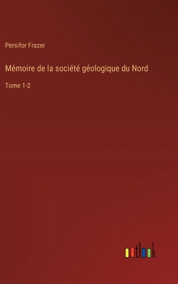 Mémoire de la société géologique du Nord: Tome 1-2 [French] 3385011817 Book Cover