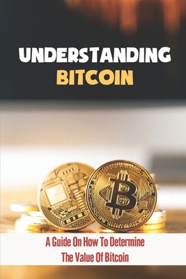 Understanding Bitcoin: A Guide On How To Determ... B09FS9SB6G Book Cover