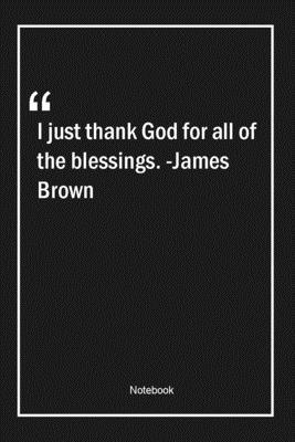 Paperback I just thank God for all of the blessings. -James Brown: Lined Gift Notebook With Unique Touch | Journal | Lined Premium 120 Pages |god Quotes| Book