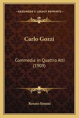 Carlo Gozzi: Commedia In Quattro Atti (1909) [Italian] 1166456145 Book Cover