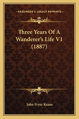 Three Years Of A Wanderer's Life V1 (1887) 1166186415 Book Cover