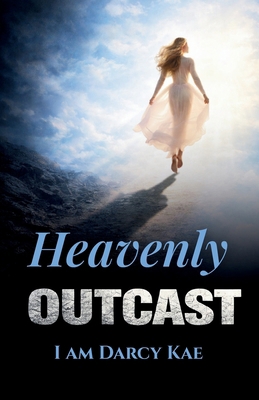 Heavenly Outcast: I Am Darcy Kae 1916691498 Book Cover