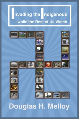 Invading the Indigenous while the Rest of Us Watch B0CJ465XRT Book Cover