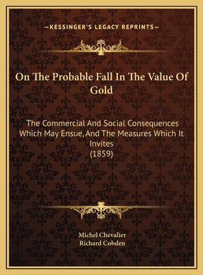 On The Probable Fall In The Value Of Gold: The ... 116973801X Book Cover