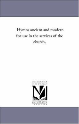 Hymns Ancient and Modern For Use in the Service... 1425549969 Book Cover