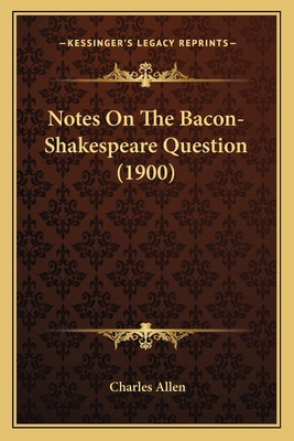 Notes On The Bacon-Shakespeare Question (1900) 1165430207 Book Cover