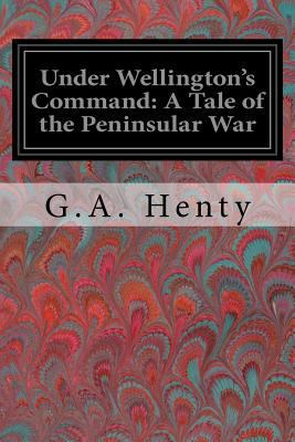 Under Wellington's Command: A Tale of the Penin... 1978129637 Book Cover