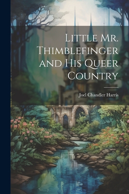 Little Mr. Thimblefinger and His Queer Country 1021957909 Book Cover