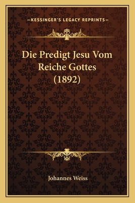 Die Predigt Jesu Vom Reiche Gottes (1892) [German] 1166700275 Book Cover