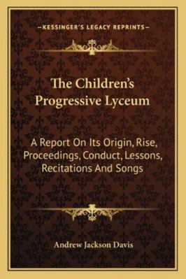 The Children's Progressive Lyceum: A Report On ... 1162932988 Book Cover