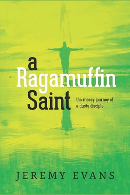 A Ragamuffin Saint: The Messy Journey of a Dust... 1725159899 Book Cover