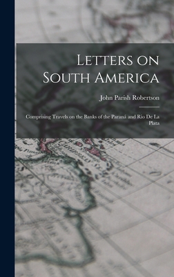 Letters on South America: Comprising Travels on... 1016539509 Book Cover