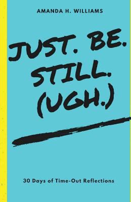 Just. Be. Still. (Ugh.) 153986829X Book Cover