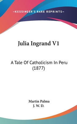 Julia Ingrand V1: A Tale Of Catholicism In Peru... 1104286815 Book Cover