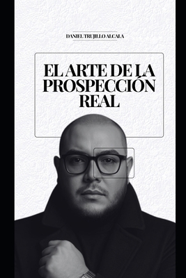 El Arte de la Prospección Real: Lo que aprendí ... [Spanish] B0FSF52ZZB Book Cover