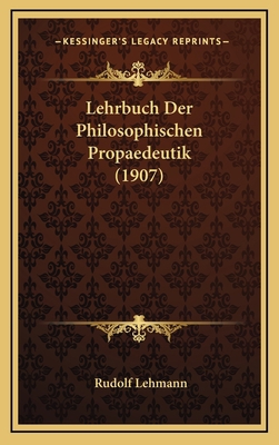 Lehrbuch Der Philosophischen Propaedeutik (1907) [German] 1166831949 Book Cover