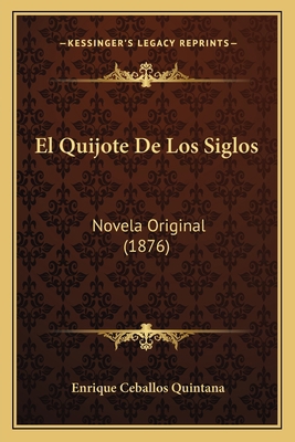 El Quijote De Los Siglos: Novela Original (1876) [Spanish] 1168422590 Book Cover