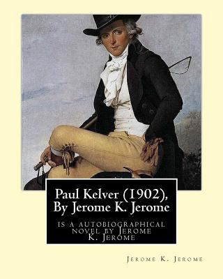 Paul Kelver (1902), By Jerome K. Jerome: is a a... 1534997814 Book Cover