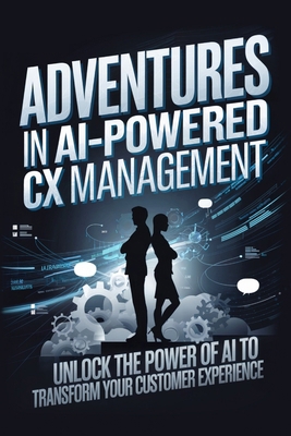 Adventures in AI-Powered CX Management: Unlock ... B0DNQZKZMX Book Cover