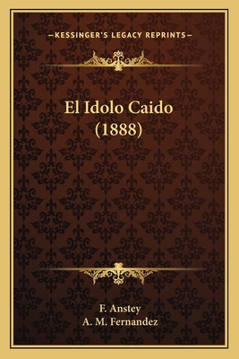 El Idolo Caido (1888) [Spanish] 1167629558 Book Cover